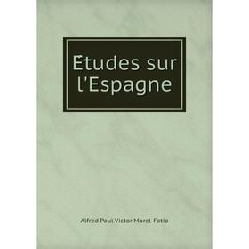 

Книга Études sur l'Espagne. Alfred Paul Victor Morel-Fatio