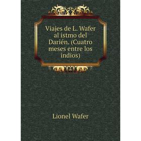 

Книга Viajes de L. Wafer al istmo del Darién. (Cuatro meses entre los indios). Lionel Wafer