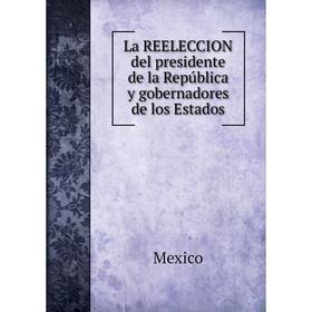 

Книга La REELECCION del presidente de la República y gobernadores de los Estados