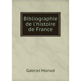 

Книга Bibliographie de l'histoire de France. Gabriel Monod