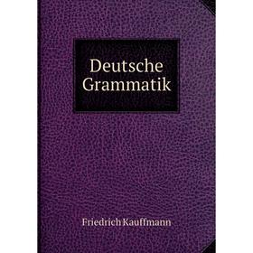 

Книга Deutsche Grammatik. Friedrich Kauffmann