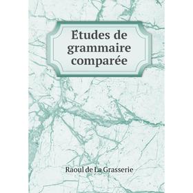 

Книга Études de grammaire comparée. Raoul de La Grasserie