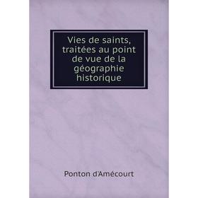 

Книга Vies de saints, traitées au point de vue de la géographie historique. Ponton d'Amécourt