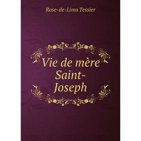 

Книга Vie de mère Saint-Joseph. Rose-de-Lima Tessier