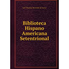 

Книга Biblioteca Hispano Americana Setentrional. José Mariano Beristáin de Souza