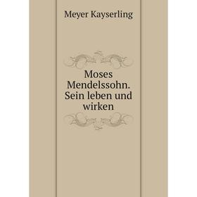 

Книга Moses Mendelssohn Sein leben und wirken