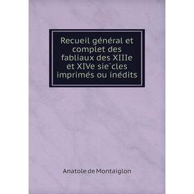 

Книга Recueil général et complet des fabliaux des XIIIe et XIVe siècles imprimés ou inédits. Anatole de Montaiglon