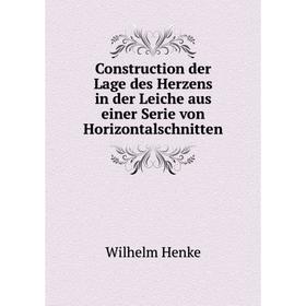 

Книга Construction der Lage des Herzens in der Leiche aus einer Serie von Horizontalschnitten. Wilhelm Henke