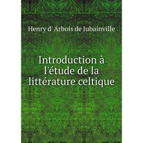 

Книга Introduction à l'étude de la littérature celtique. Henry d' Arbois de Jubainville