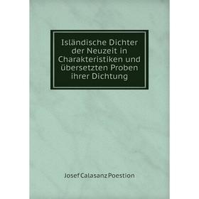 

Книга Isländische Dichter der Neuzeit in Charakteristiken und übersetzten Proben ihrer Dichtung. Josef Calasanz Poestion