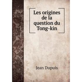 

Книга Les origines de la question du Tong-kin