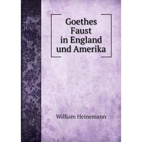 

Книга Goethes Faust in England und Amerika. William Heinemann