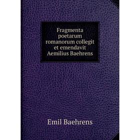 

Книга Fragmenta poetarum romanorum collegit et emendavit Aemilius Baehrens. Emil Baehrens