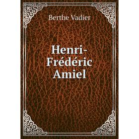 

Книга Henri-Frédéric Amiel. Berthe Vadier