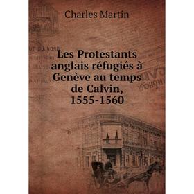 

Книга Les Protestants anglais réfugiés à Genève au temps de Calvin, 1555-1560