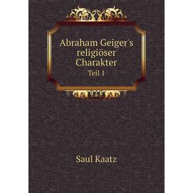 

Книга Abraham Geiger's religiöser CharakterTeil 1. Saul Kaatz
