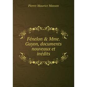 

Книга Fénelon & Mme. Guyon, documents nouveaux et inédits. Pierre-Maurice Masson