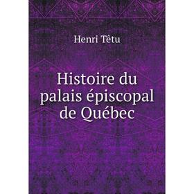 

Книга Histoire du palais épiscopal de Québec. Henri Têtu