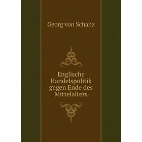 

Книга Englische Handelspolitik gegen Ende des Mittelalters. Georg von Schanz