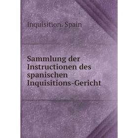 

Книга Sammlung der Instructionen des spanischen Inquisitions-Gericht. Inquisition. Spain