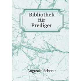 

Книга Bibliothek für Prediger. Augustin Scherer
