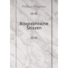 

Книга Biographische Skizzen. Phöbus Filippson