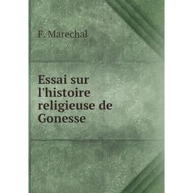 

Книга Essai sur l'histoire religieuse de Gonesse. F. Marechal