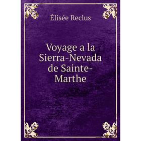 

Книга Voyage a la Sierra-Nevada de Sainte-Marthe. Élisée Reclus