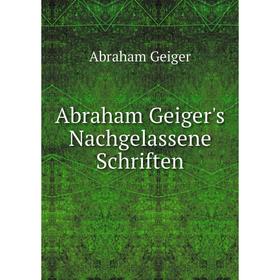 

Книга Abraham Geiger's Nachgelassene Schriften. Abraham Geiger