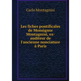 

Книга Les fiches pontificales de Monsignor Montagnini, ex-auditeur de l'ancienne nonciature à Paris