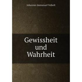 

Книга Gewissheit und Wahrheit. Johannes Immanuel Volkelt