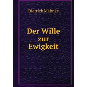 

Книга Der Wille zur Ewigkeit. Dietrich Mahnke