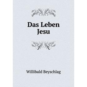 

Книга Das Leben Jesu. Willibald Beyschlag