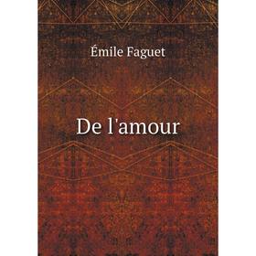 

Книга De l'amour. Emile Faguet