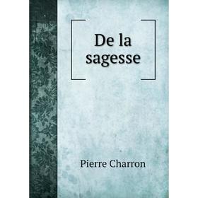 

Книга De la sagesse. Pierre Charron