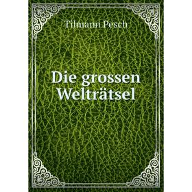 

Книга Die grossen Welträtsel. Tilmann Pesch