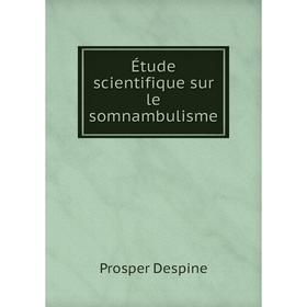 

Книга Étude scientifique sur le somnambulisme. Prosper Despine