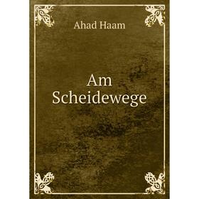 

Книга Am Scheidewege. Ahad Haam