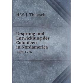 

Книга Ursprung und Entwicklung der Colonieen in Nordamerica1496-1776. H. W. J. Thiersch