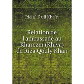 

Книга Relation de l'ambassade au Kharezm (Khiva) de Riza Qouly Khan. Riḍā Ḳuli Khān