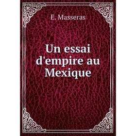 

Книга Un essai d'empire au Mexique. E. Masseras