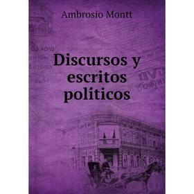 

Книга Discursos y escritos políticos. Ambrosio Montt