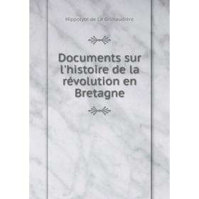 

Книга Documents sur l'histoire de la révolution en Bretagne. Hippolyte de La Grimaudière