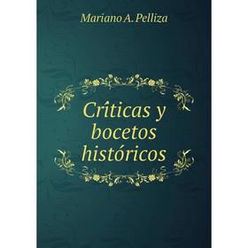 

Книга Críticas y bocetos históricos. Mariano A. Pelliza