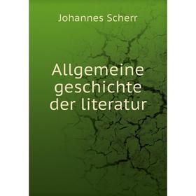 

Книга Allgemeine geschichte der literatur. Johannes Scherr
