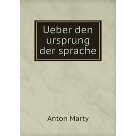 

Книга Ueber den ursprung der sprache. Anton Marty