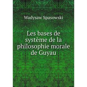 

Книга Les bases de système de la philosophie morale de Guyau