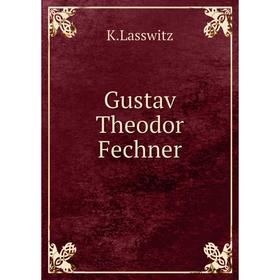 

Книга Gustav Theodor Fechner. K. Lasswitz