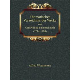 

Книга Thematisches Verzeichnis der Werkevon Carl Philipp Emanuel Bach (1714-1788). Alfred Wotquenne
