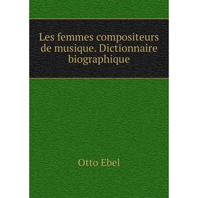 

Книга Les femmes compositeurs de musique Dictionnaire biographique